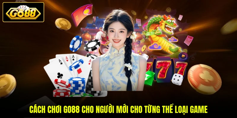 Cách chơi GO88 cho người mới cho từng thể loại game