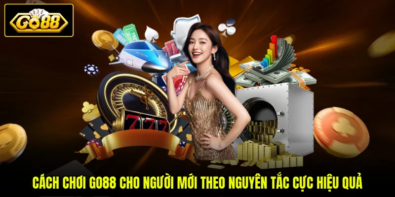 Cách chơi GO88 cho người mới theo nguyên tắc cực hiệu quả
