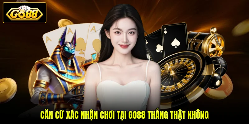 GO88 Thắng Thật Không - 5 Phản Hồi Ghi Nhận Từ Cộng Đồng 2 Căn cứ xác nhận chơi tại GO88 thắng thật không