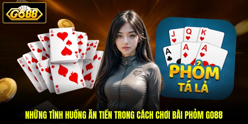 Cách Chơi Bài Phỏm GO88 Thông Qua 6 Tình Huống Hay Gặp 3 Những tình huống ăn tiền trong cách chơi bài Phỏm GO88