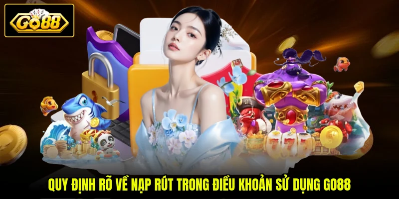 Quy định rõ về nạp rút trong điều khoản sử dụng GO88