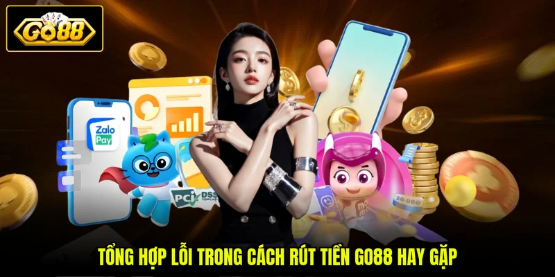 Cách Rút Tiền GO88 3 Tổng hợp lỗi trong cách rút tiền GO88 hay gặp