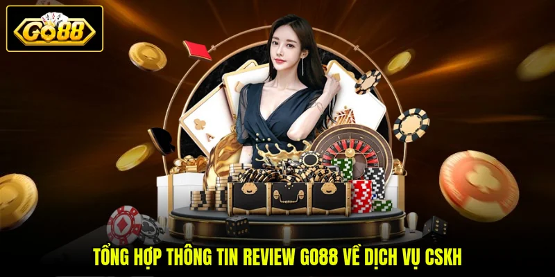 Review GO88 - Đánh Giá 3 Trải Nghiệm Thực Tế Từ Hội Viên 4 Tổng hợp thông tin review GO88 về dịch vụ CSKH