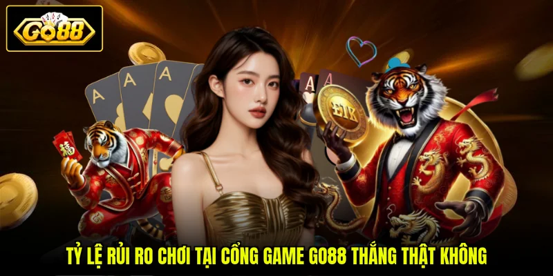 GO88 Thắng Thật Không - 5 Phản Hồi Ghi Nhận Từ Cộng Đồng 4 Tỷ lệ rủi ro chơi tại cổng game GO88 thắng thật không